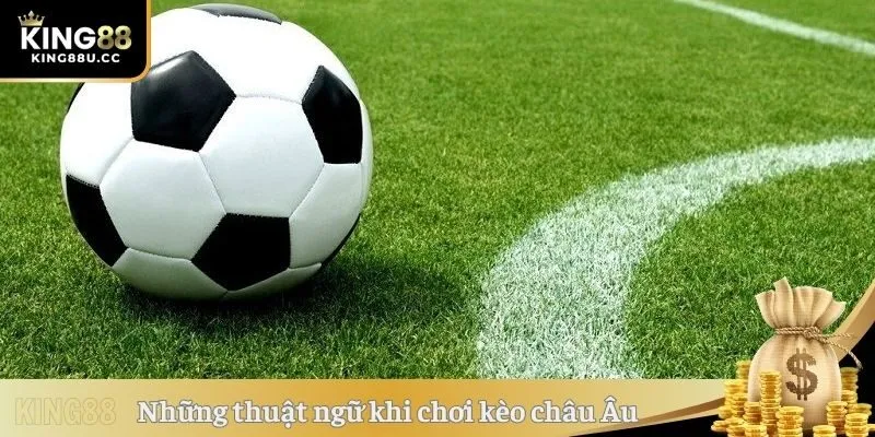 Những thuật ngữ khi chơi kèo châu Âu