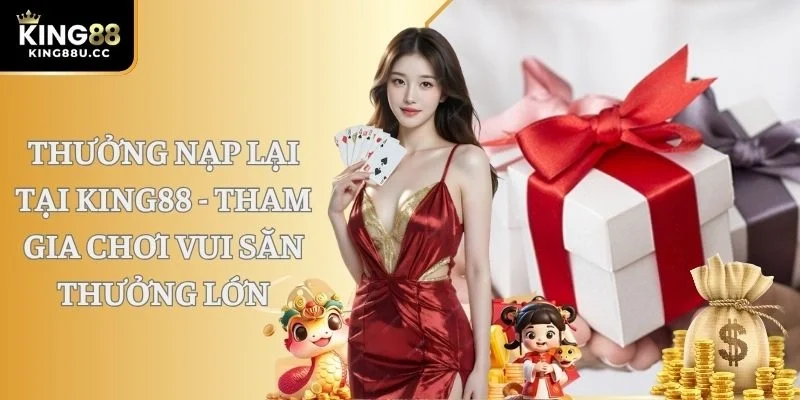 Thưởng Nạp Lại Tại KING88 - Rinh Quà Khủng Khi Giao Dịch
